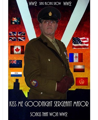 KISS ME GOODNIGHT SGT MAJOR -1940'S TRIBUTE SHOW
